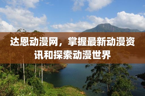 達(dá)恩動漫網(wǎng)，掌握最新動漫資訊和探索動漫世界