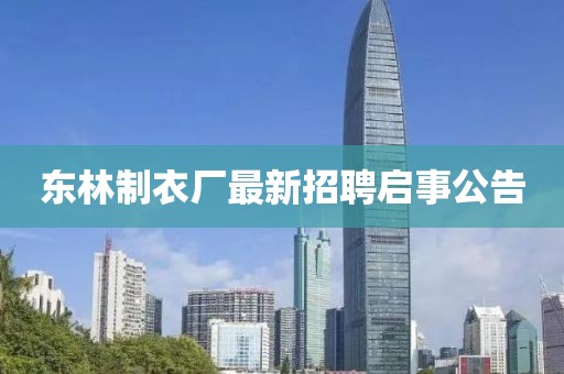 東林制衣廠最新招聘啟事公告