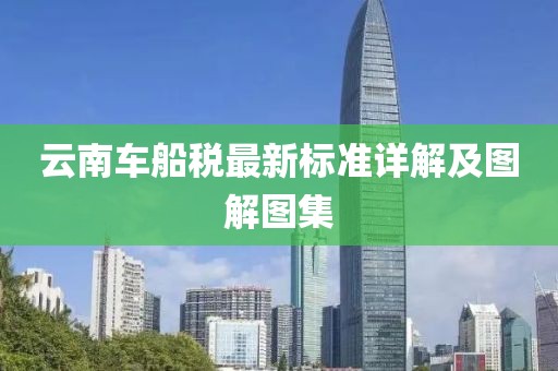 云南車船稅最新標(biāo)準(zhǔn)詳解及圖解圖集