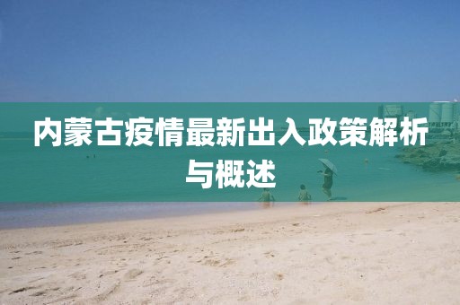 內(nèi)蒙古疫情最新出入政策解析與概述