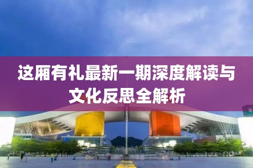 這廂有禮最新一期深度解讀與文化反思全解析