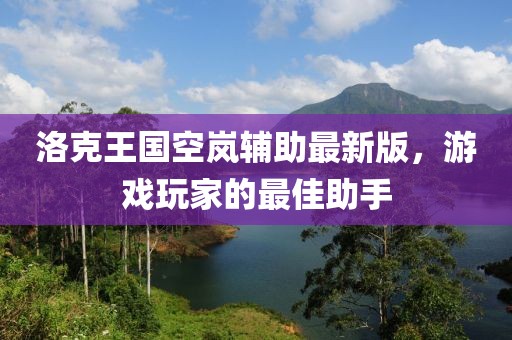 洛克王國空嵐輔助最新版，游戲玩家的最佳助手