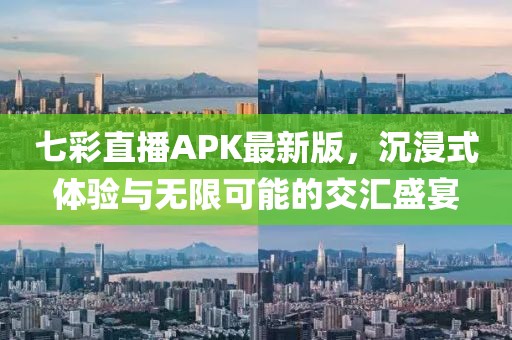 七彩直播APK最新版，沉浸式體驗(yàn)與無限可能的交匯盛宴