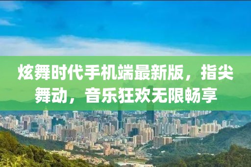 炫舞時代手機端最新版，指尖舞動，音樂狂歡無限暢享