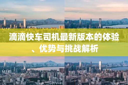滴滴快車司機最新版本的體驗、優(yōu)勢與挑戰(zhàn)解析