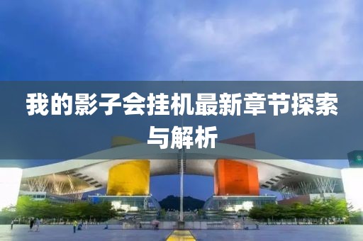 我的影子會(huì)掛機(jī)最新章節(jié)探索與解析
