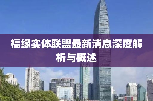 福緣實體聯(lián)盟最新消息深度解析與概述