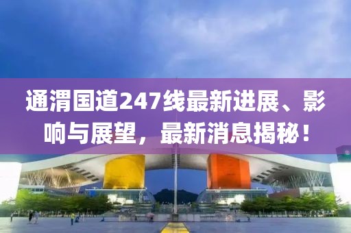 通渭國道247線最新進(jìn)展、影響與展望，最新消息揭秘！