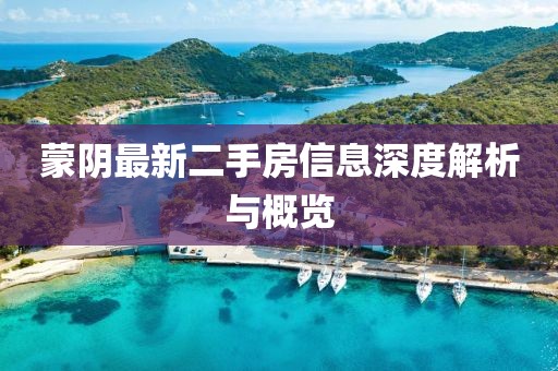 蒙陰最新二手房信息深度解析與概覽