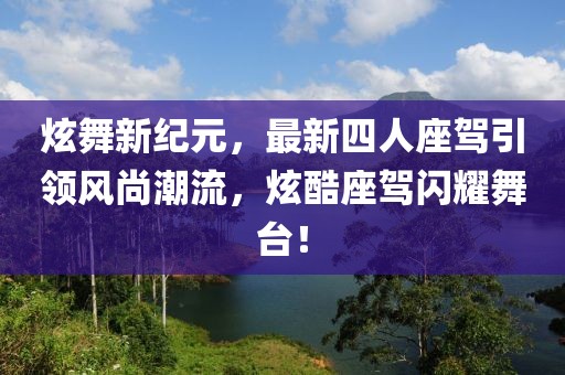炫舞新紀(jì)元，最新四人座駕引領(lǐng)風(fēng)尚潮流，炫酷座駕閃耀舞臺(tái)！