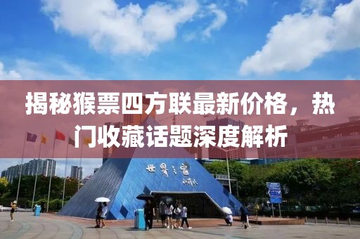 揭秘猴票四方聯(lián)最新價格，熱門收藏話題深度解析
