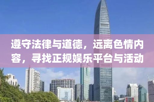 遵守法律與道德，遠(yuǎn)離色情內(nèi)容，尋找正規(guī)娛樂平臺(tái)與活動(dòng)