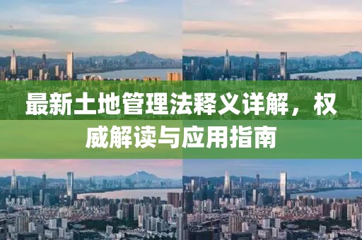 最新土地管理法釋義詳解，權(quán)威解讀與應(yīng)用指南