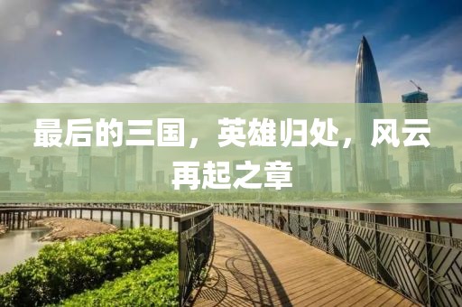 最后的三國，英雄歸處，風云再起之章
