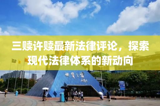 三贖許贖最新法律評論，探索現(xiàn)代法律體系的新動向