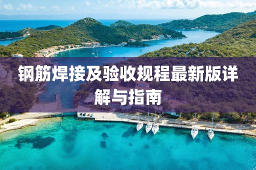 鋼筋焊接及驗收規(guī)程最新版詳解與指南