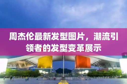 周杰倫最新發(fā)型圖片，潮流引領(lǐng)者的發(fā)型變革展示