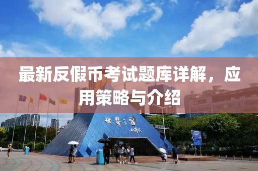 最新反假幣考試題庫(kù)詳解，應(yīng)用策略與介紹