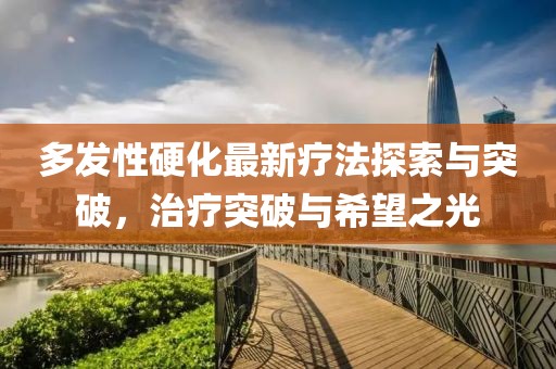 多發(fā)性硬化最新療法探索與突破，治療突破與希望之光