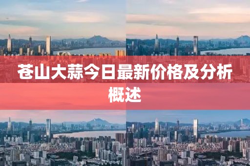 蒼山大蒜今日最新價(jià)格及分析概述