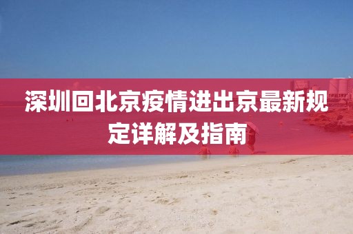 深圳回北京疫情進出京最新規(guī)定詳解及指南
