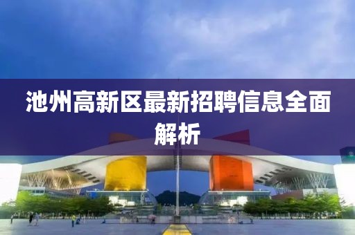 池州高新區(qū)最新招聘信息全面解析