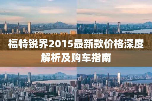 福特銳界2015最新款價(jià)格深度解析及購(gòu)車指南