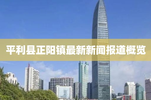 平利縣正陽(yáng)鎮(zhèn)最新新聞報(bào)道概覽