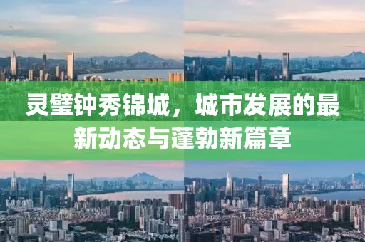 靈璧鐘秀錦城，城市發(fā)展的最新動態(tài)與蓬勃新篇章