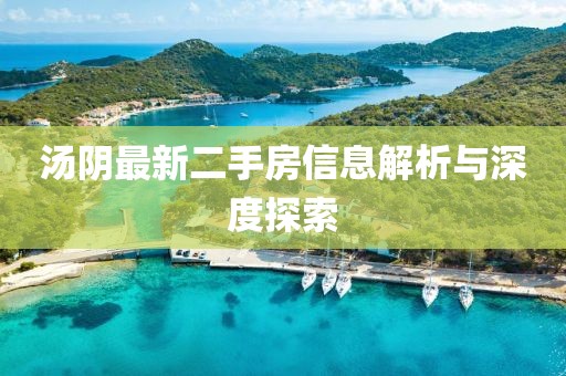 湯陰最新二手房信息解析與深度探索