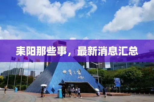 耒陽那些事，最新消息匯總