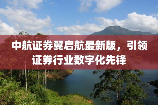 中航證券翼啟航最新版，引領證券行業(yè)數(shù)字化先鋒