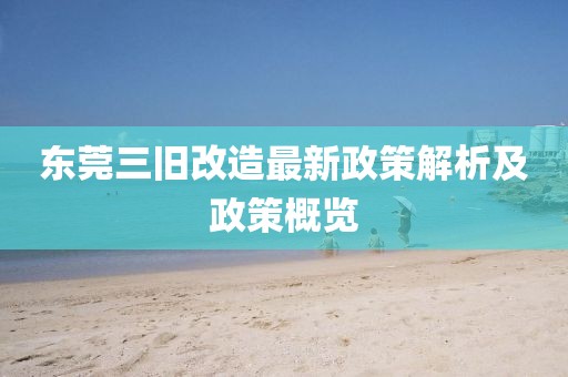 東莞三舊改造最新政策解析及政策概覽