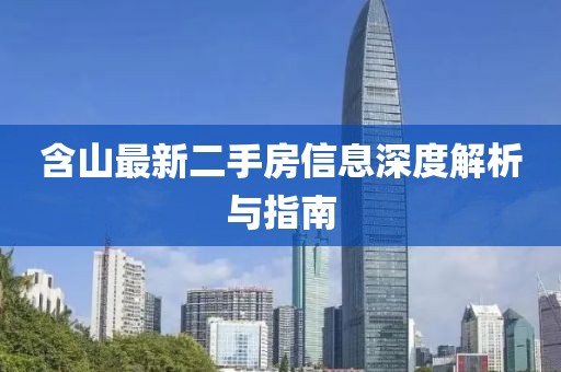 含山最新二手房信息深度解析與指南