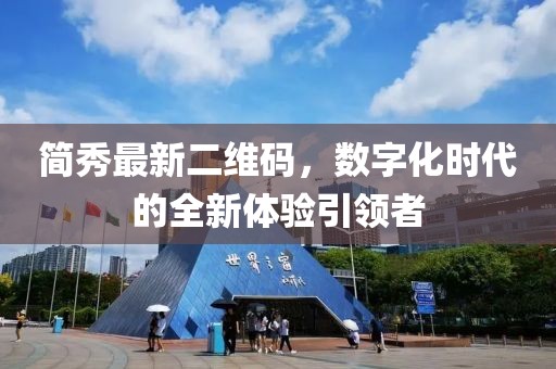 簡(jiǎn)秀最新二維碼，數(shù)字化時(shí)代的全新體驗(yàn)引領(lǐng)者
