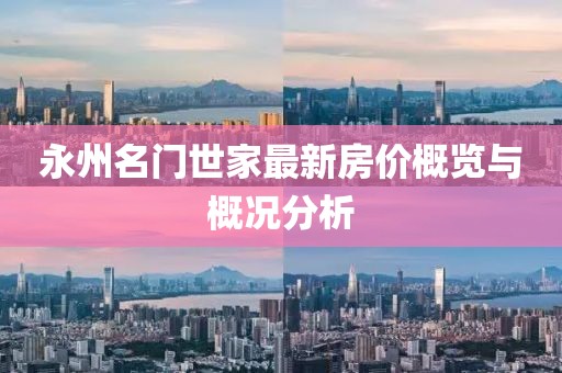 永州名門世家最新房?jī)r(jià)概覽與概況分析
