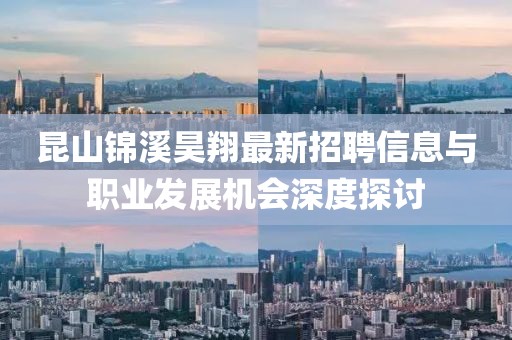 昆山錦溪昊翔最新招聘信息與職業(yè)發(fā)展機(jī)會(huì)深度探討