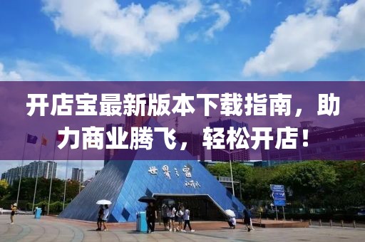 開店寶最新版本下載指南，助力商業(yè)騰飛，輕松開店！
