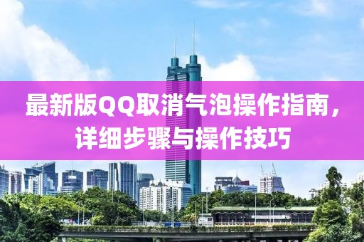 最新版QQ取消氣泡操作指南，詳細(xì)步驟與操作技巧