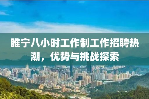 睢寧八小時工作制工作招聘熱潮，優(yōu)勢與挑戰(zhàn)探索