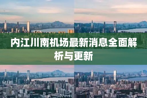 內(nèi)江川南機(jī)場(chǎng)最新消息全面解析與更新