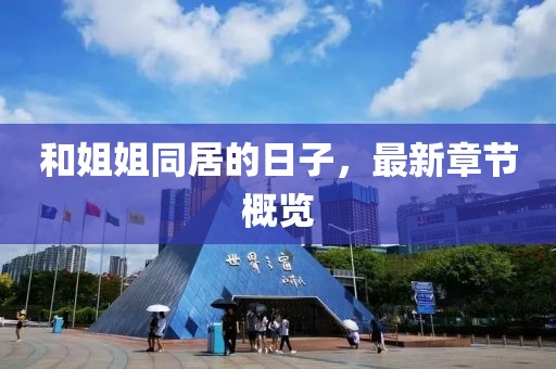 和姐姐同居的日子，最新章節(jié)概覽