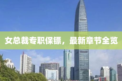 女總裁專職保鏢，最新章節(jié)全覽