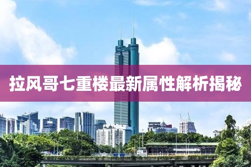 拉風哥七重樓最新屬性解析揭秘