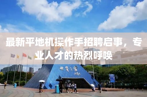最新平地機(jī)操作手招聘啟事，專業(yè)人才的熱烈呼喚