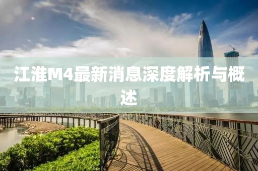 江淮M4最新消息深度解析與概述