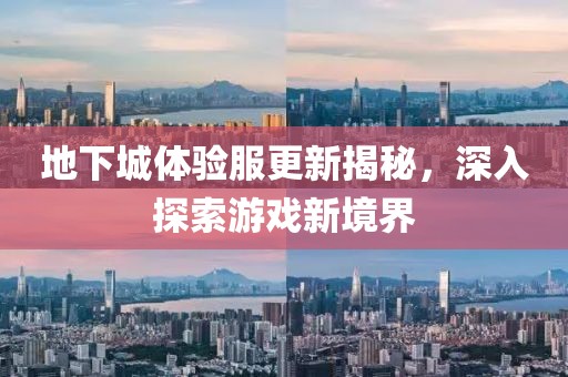 地下城體驗(yàn)服更新揭秘，深入探索游戲新境界
