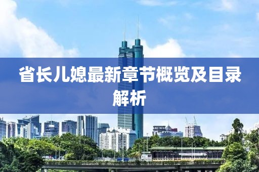 省長兒媳最新章節(jié)概覽及目錄解析