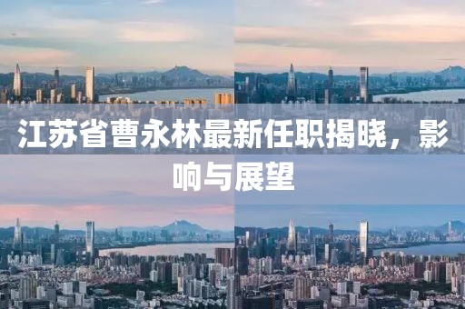 江蘇省曹永林最新任職揭曉，影響與展望