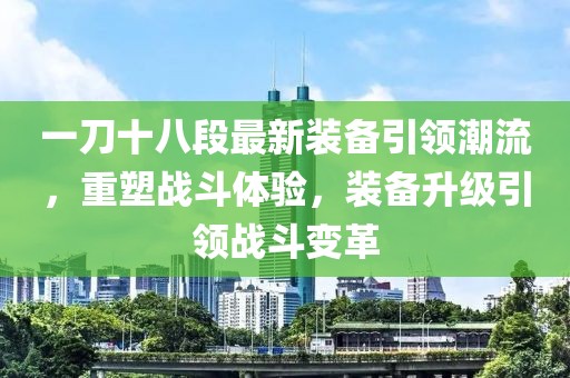 一刀十八段最新裝備引領(lǐng)潮流，重塑戰(zhàn)斗體驗，裝備升級引領(lǐng)戰(zhàn)斗變革